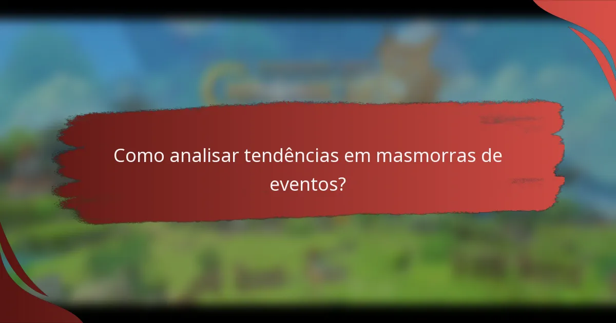 Como analisar tendências em masmorras de eventos?
