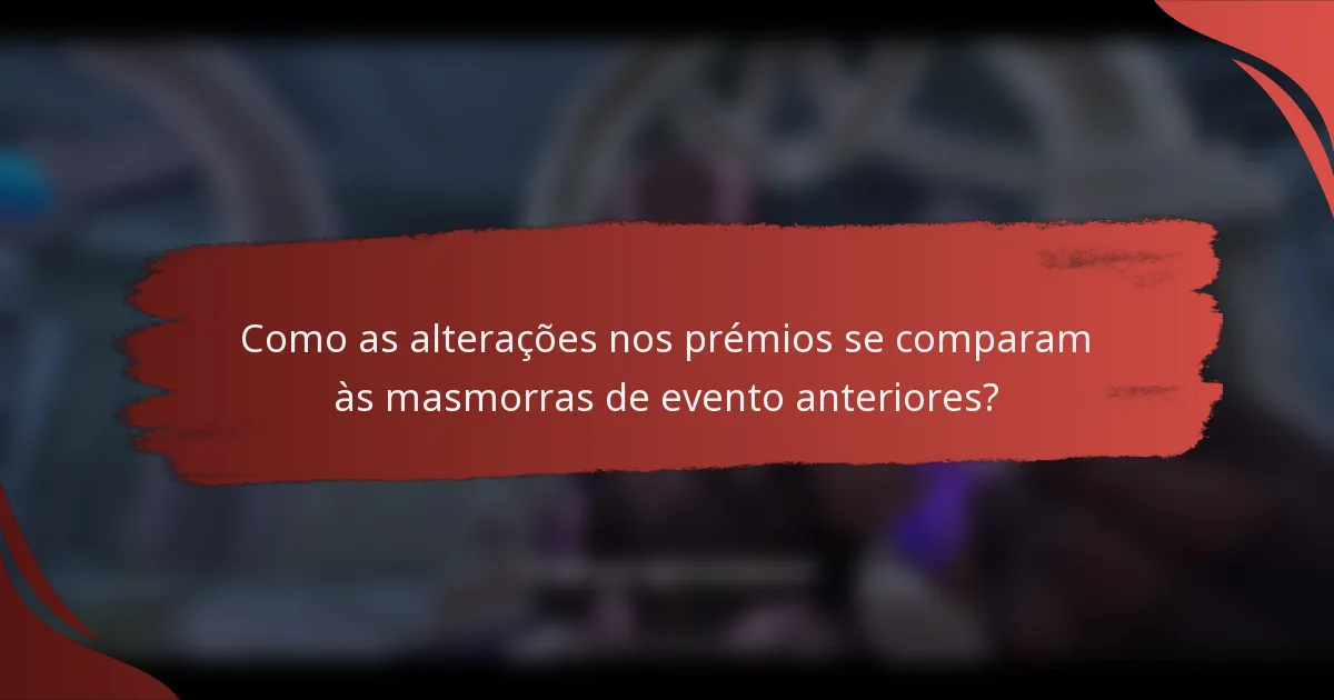 Como as alterações nos prémios se comparam às masmorras de evento anteriores?