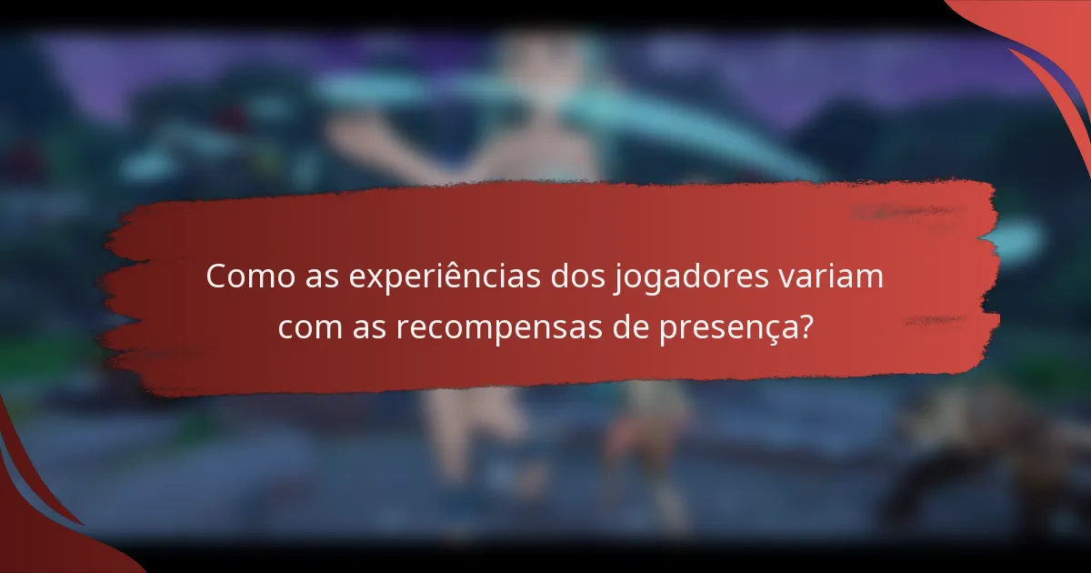 Como as experiências dos jogadores variam com as recompensas de presença?