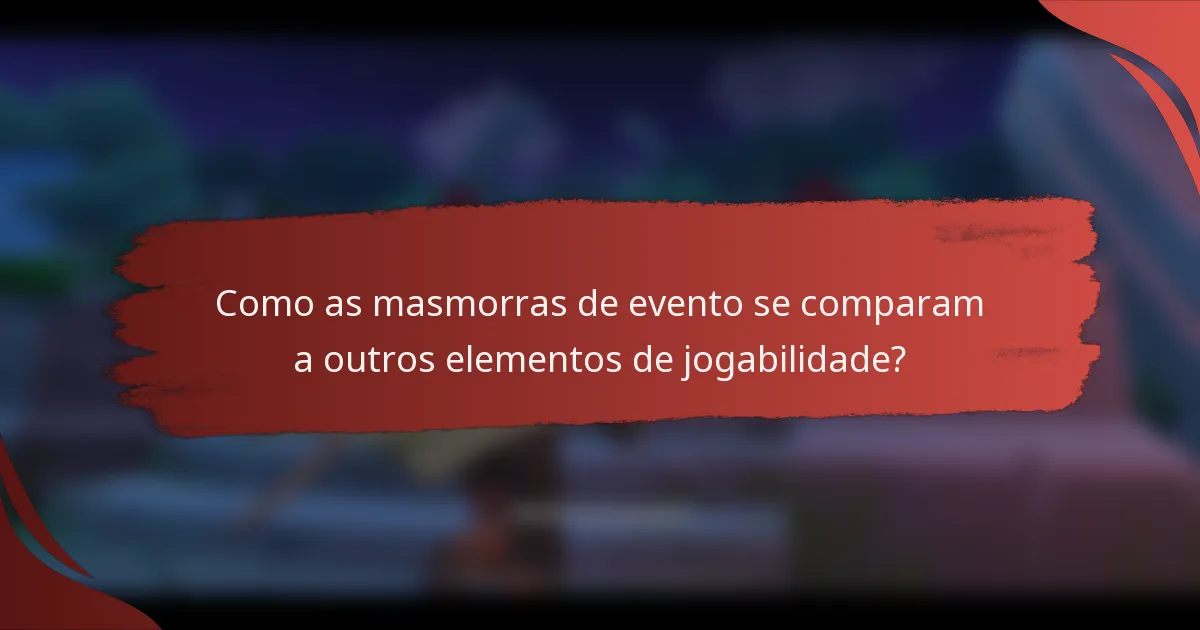 Como as masmorras de evento se comparam a outros elementos de jogabilidade?