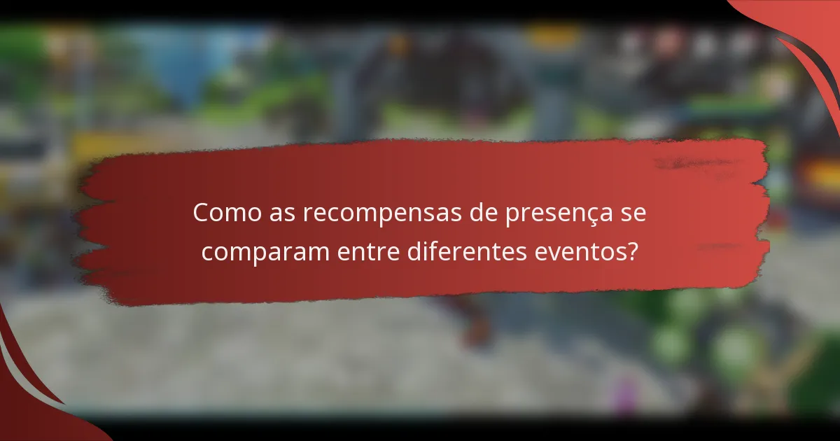 Como as recompensas de presença se comparam entre diferentes eventos?