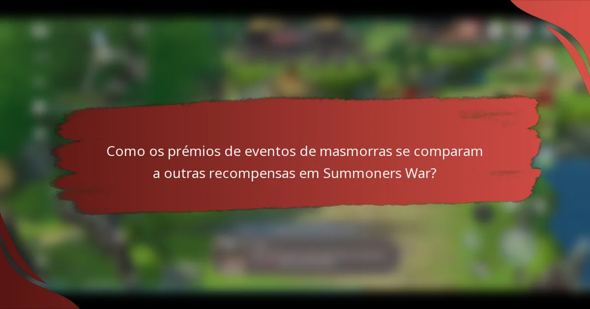 Como os prémios de eventos de masmorras se comparam a outras recompensas em Summoners War?
