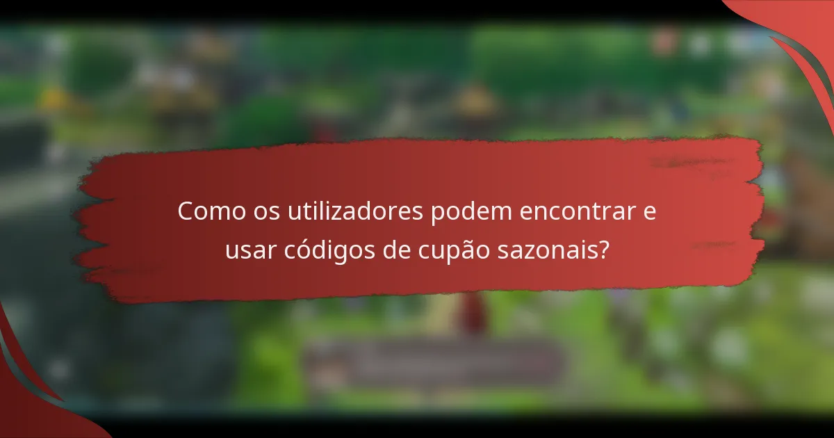 Como os utilizadores podem encontrar e usar códigos de cupão sazonais?