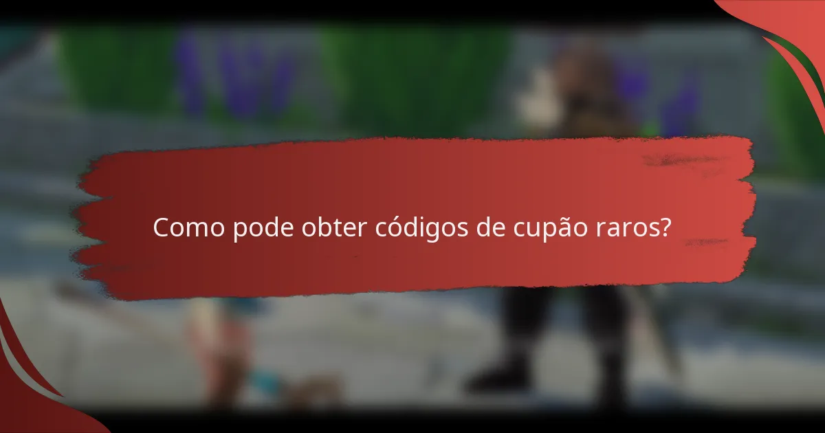 Como pode obter códigos de cupão raros?