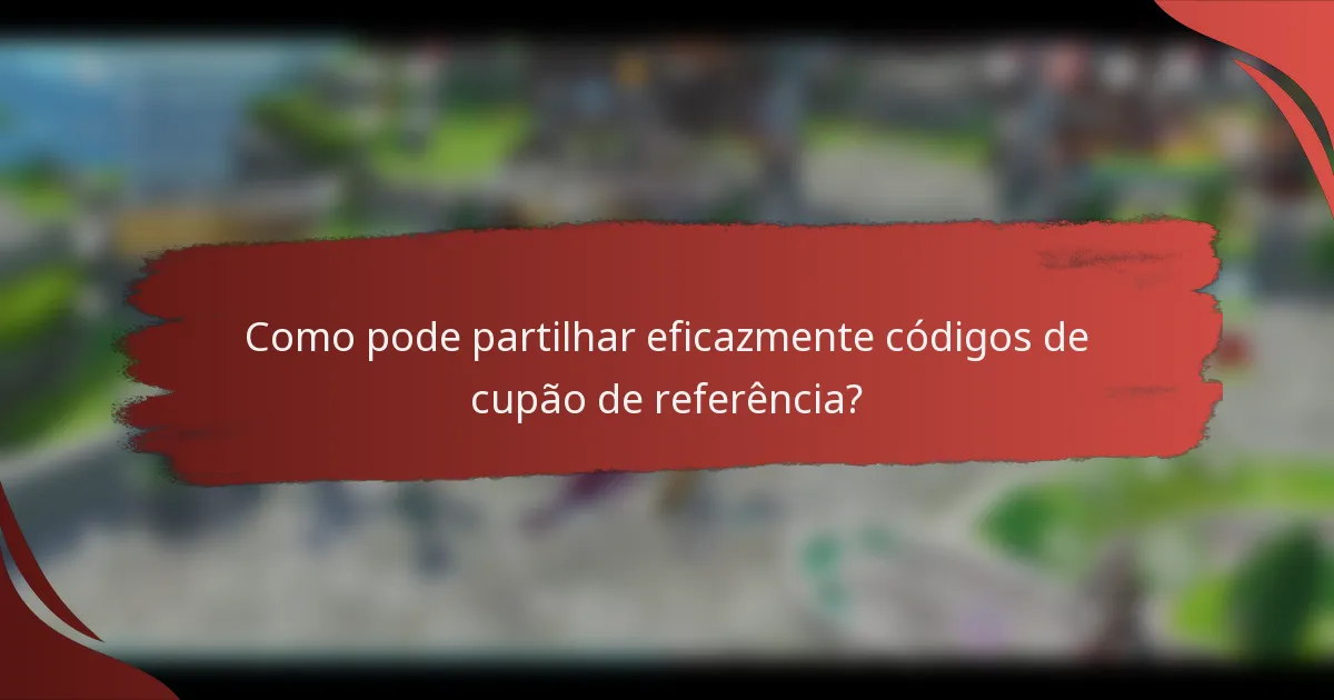 Como pode partilhar eficazmente códigos de cupão de referência?
