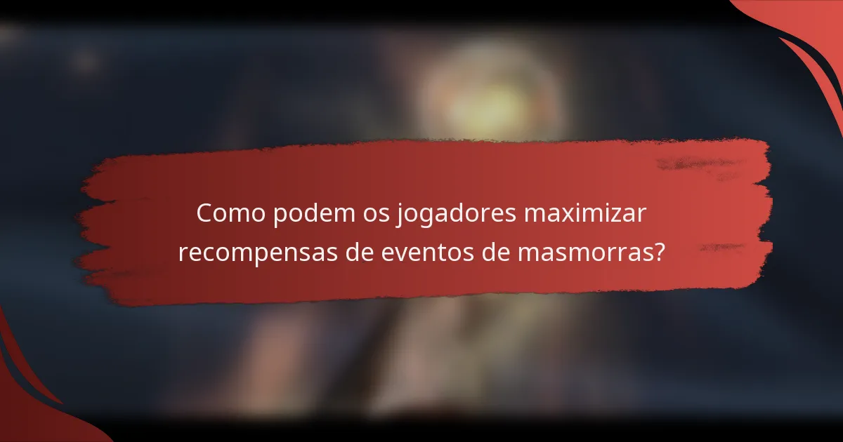 Como podem os jogadores maximizar recompensas de eventos de masmorras?