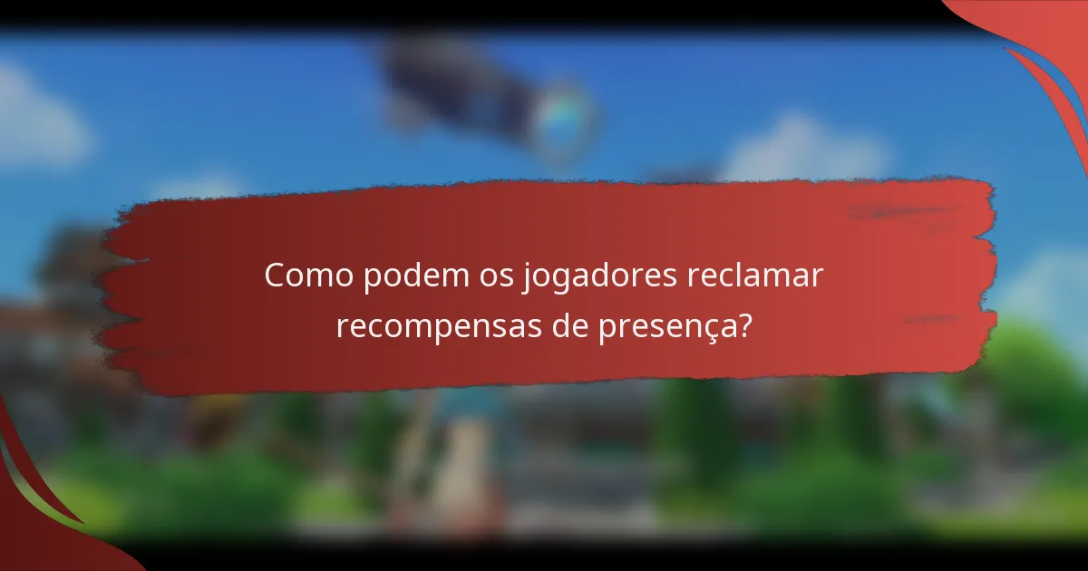 Como podem os jogadores reclamar recompensas de presença?
