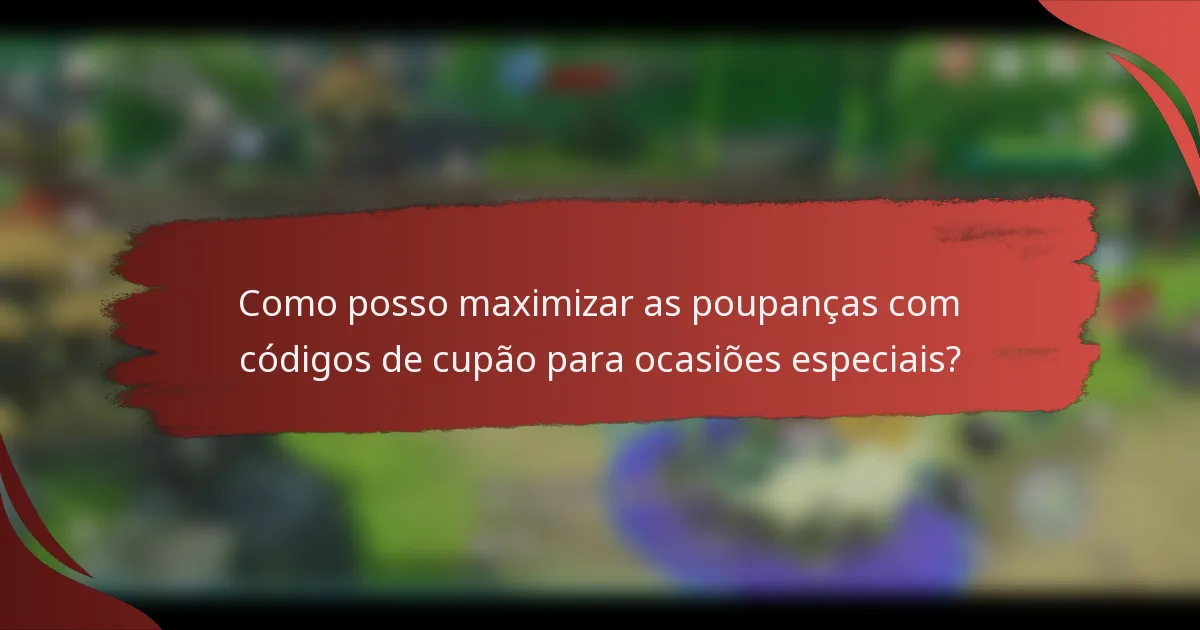 Como posso maximizar as poupanças com códigos de cupão para ocasiões especiais?
