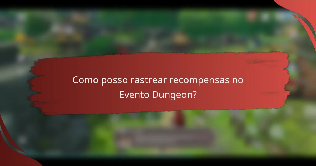 Como posso rastrear recompensas no Evento Dungeon?