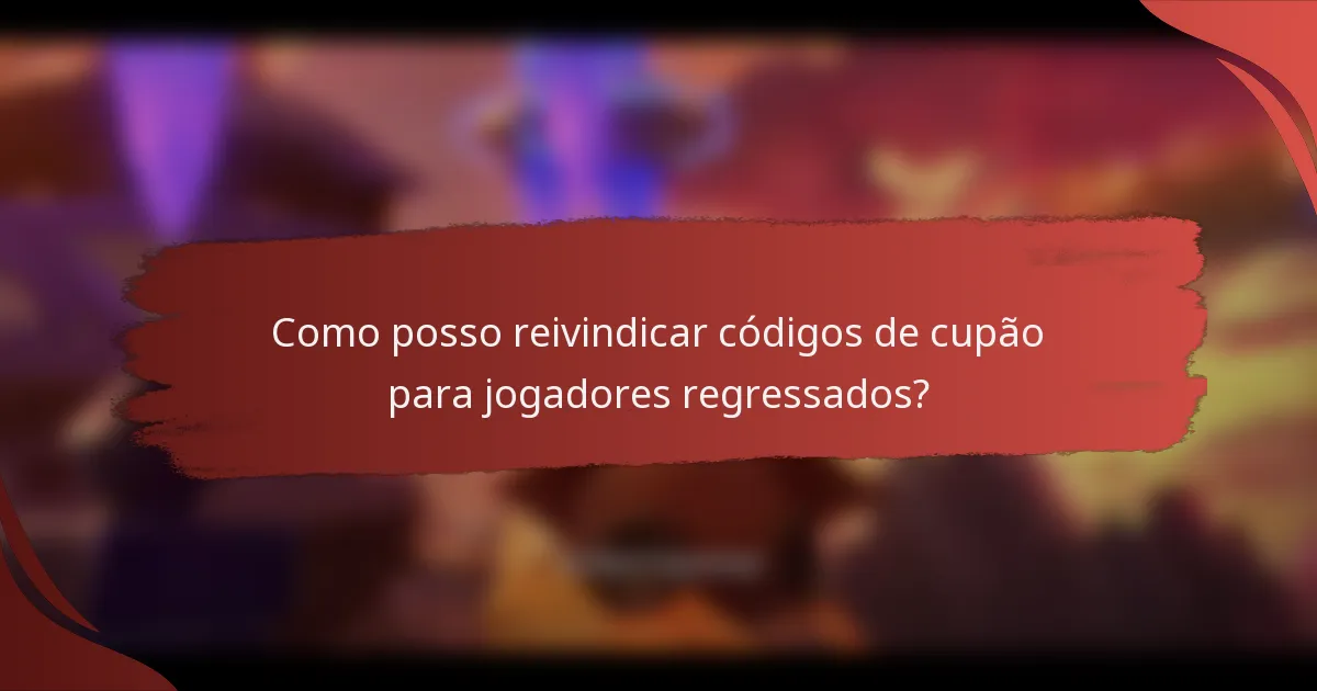 Como posso reivindicar códigos de cupão para jogadores regressados?