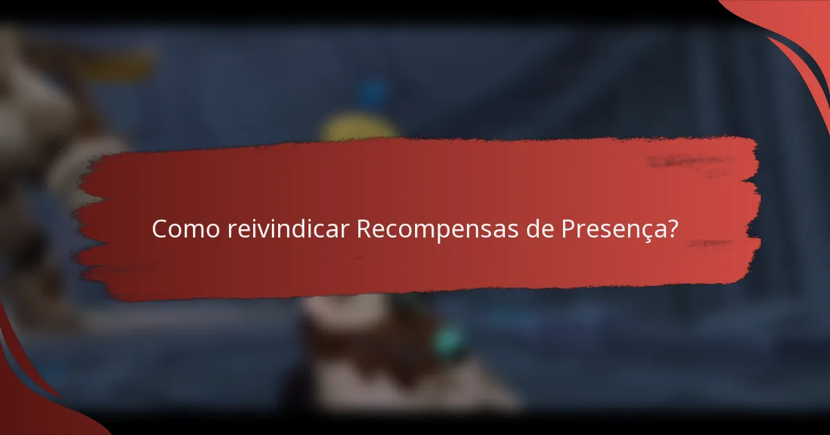 Como reivindicar Recompensas de Presença?
