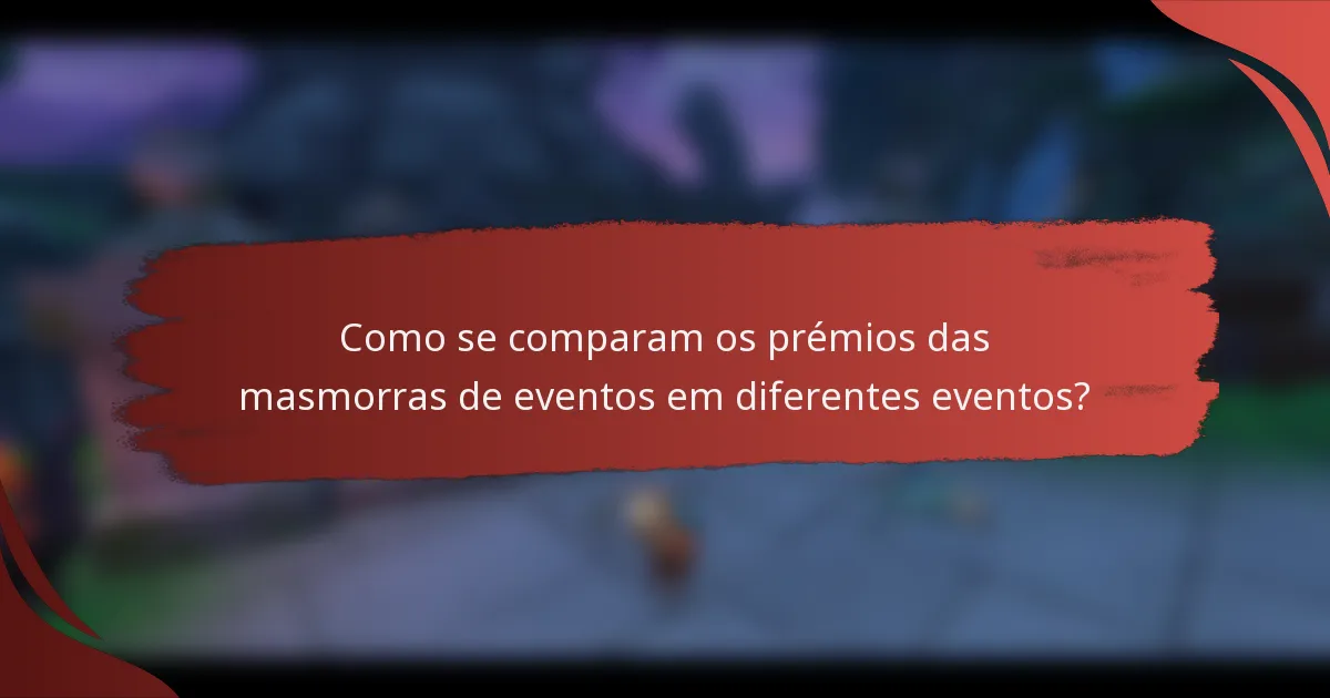 Como se comparam os prémios das masmorras de eventos em diferentes eventos?
