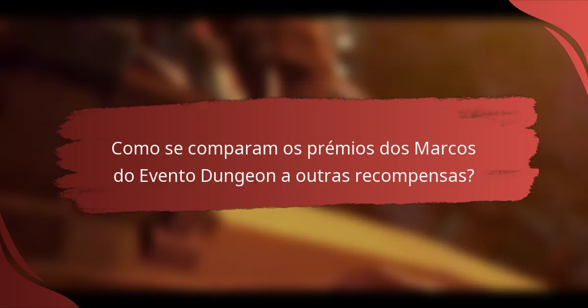 Como se comparam os prémios dos Marcos do Evento Dungeon a outras recompensas?