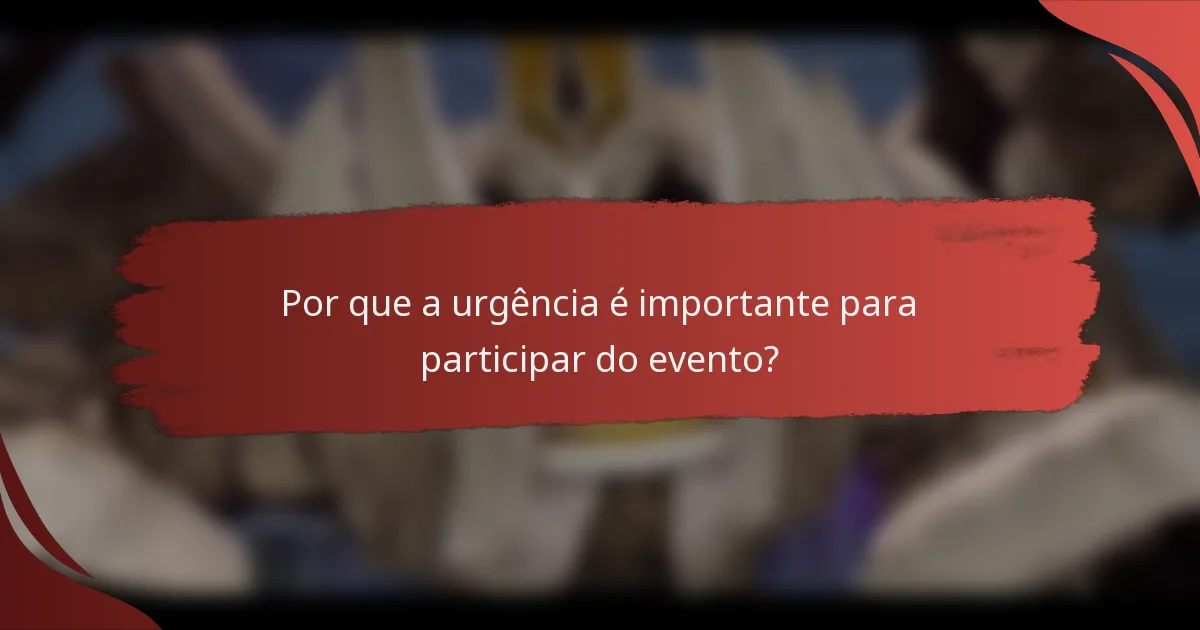 Por que a urgência é importante para participar do evento?