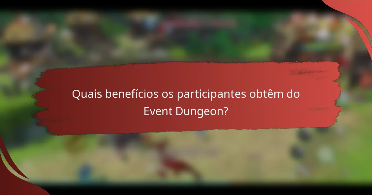 Quais benefícios os participantes obtêm do Event Dungeon?