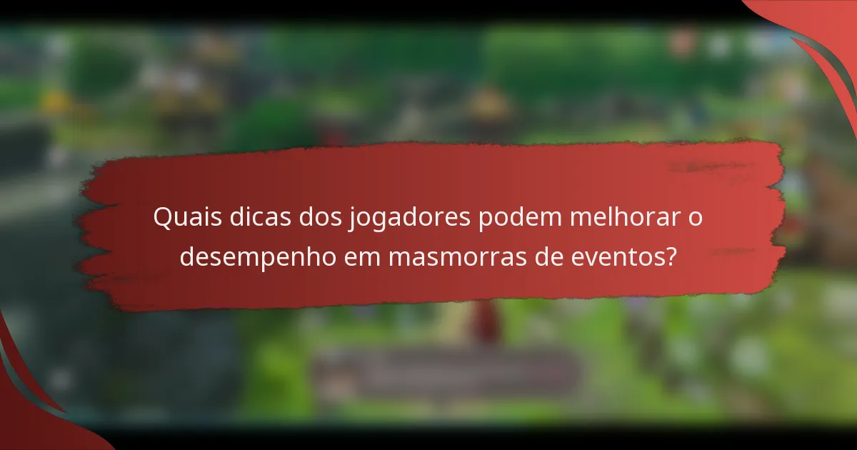 Quais dicas dos jogadores podem melhorar o desempenho em masmorras de eventos?