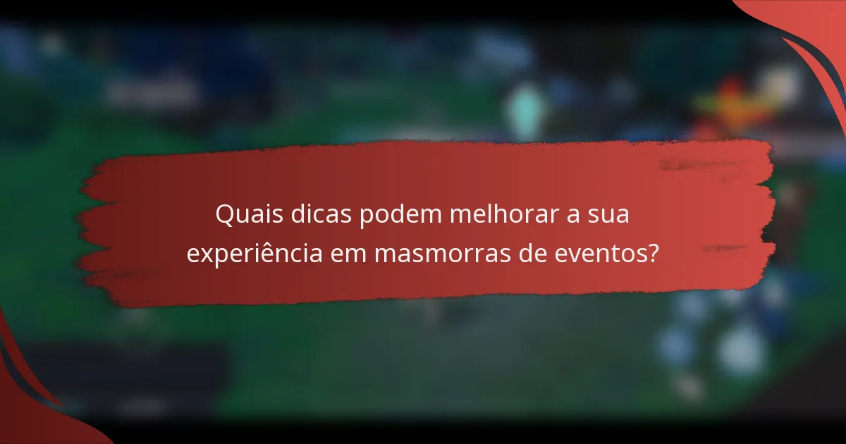 Quais dicas podem melhorar a sua experiência em masmorras de eventos?