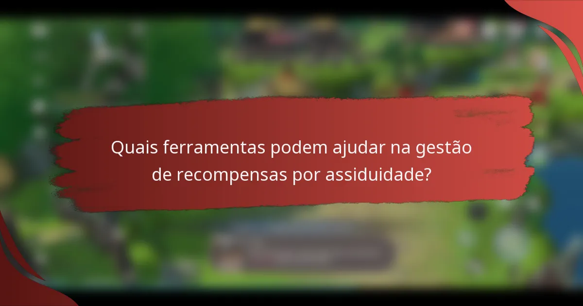Quais ferramentas podem ajudar na gestão de recompensas por assiduidade?