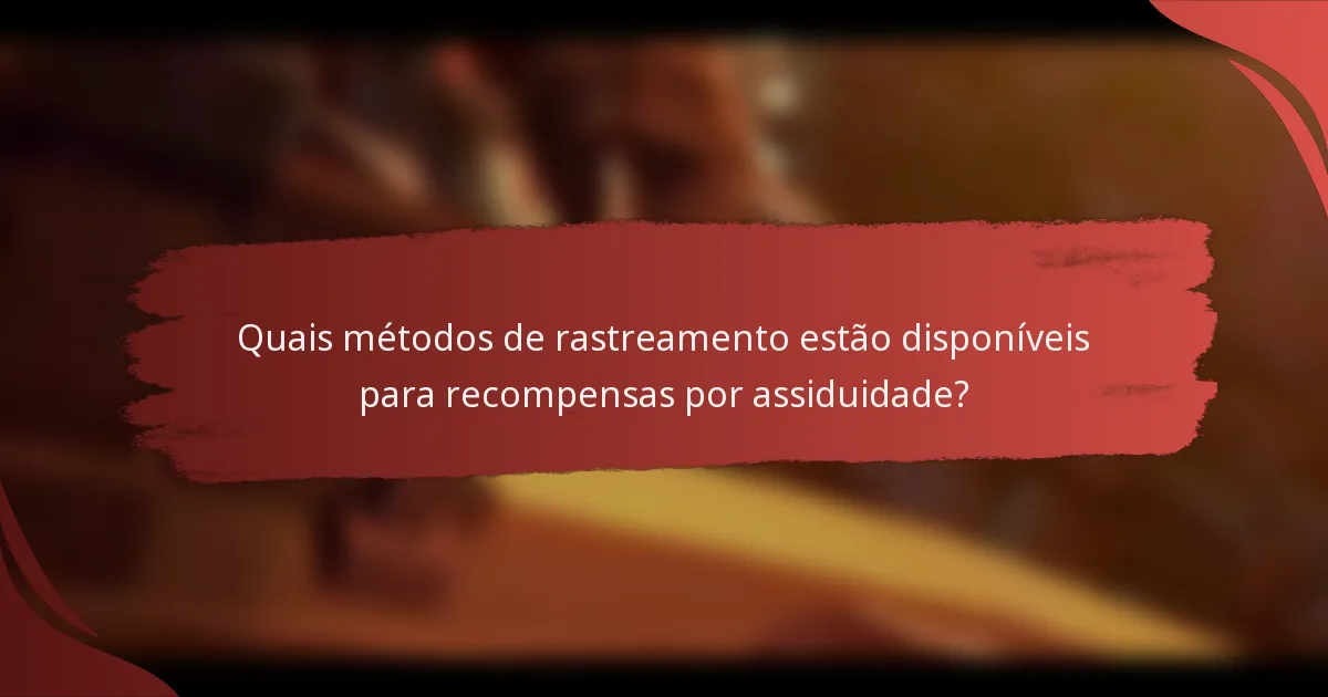 Quais métodos de rastreamento estão disponíveis para recompensas por assiduidade?
