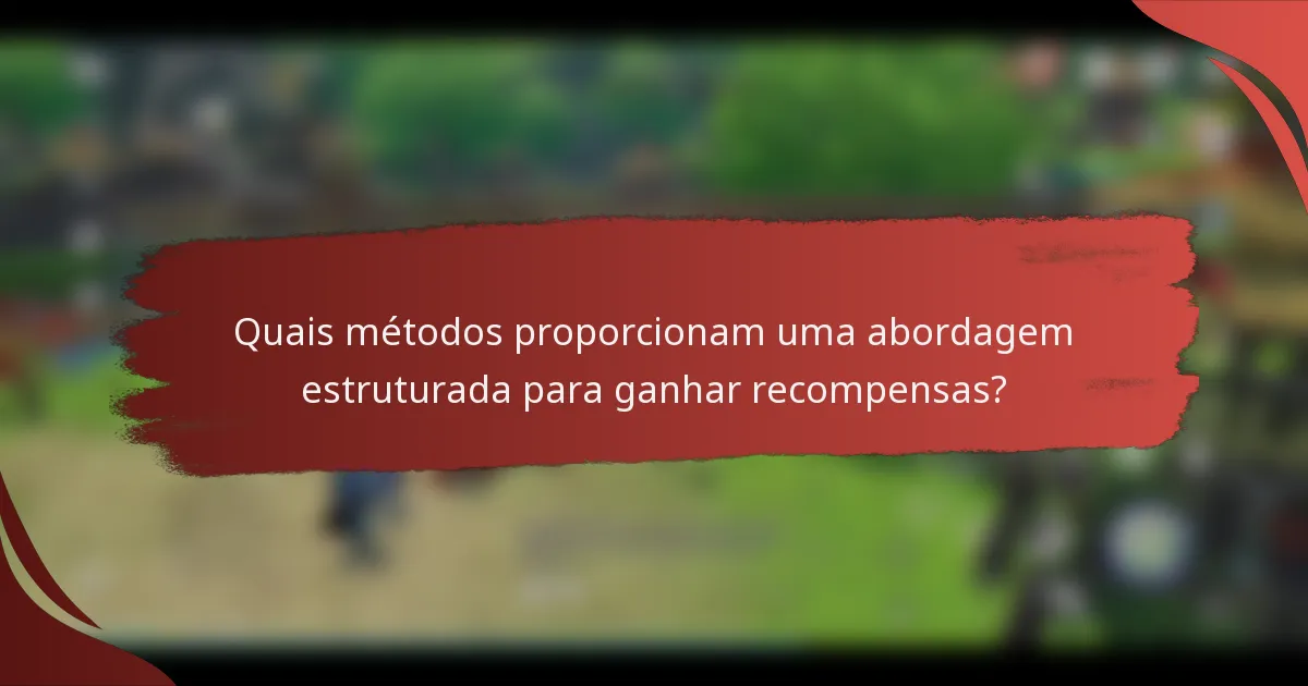 Quais métodos proporcionam uma abordagem estruturada para ganhar recompensas?