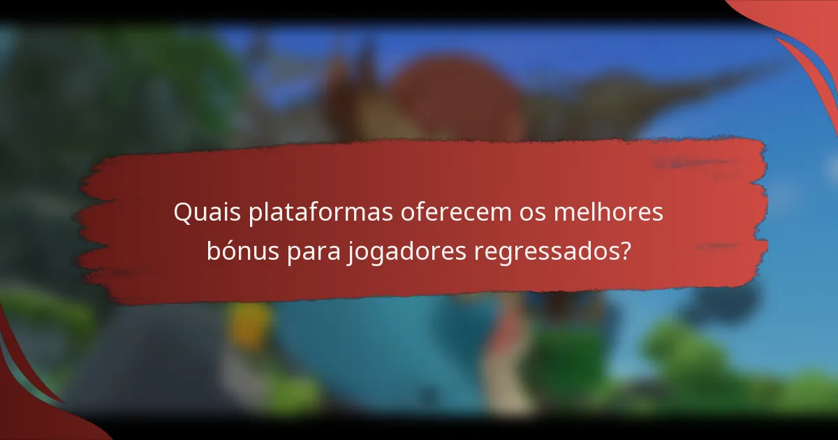 Quais plataformas oferecem os melhores bónus para jogadores regressados?