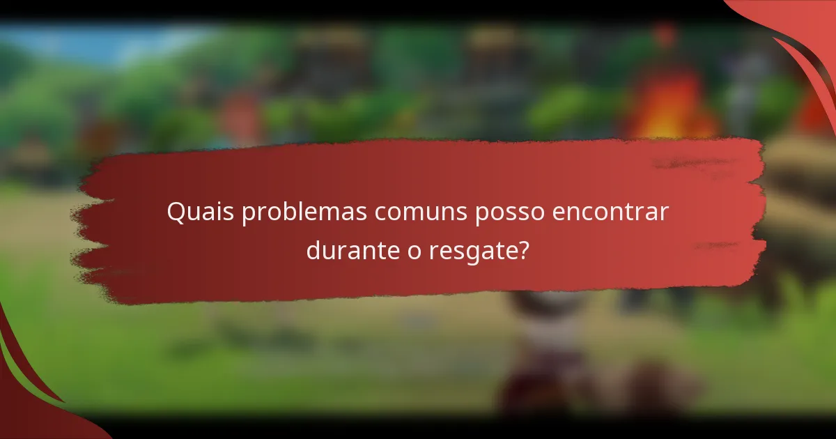 Quais problemas comuns posso encontrar durante o resgate?