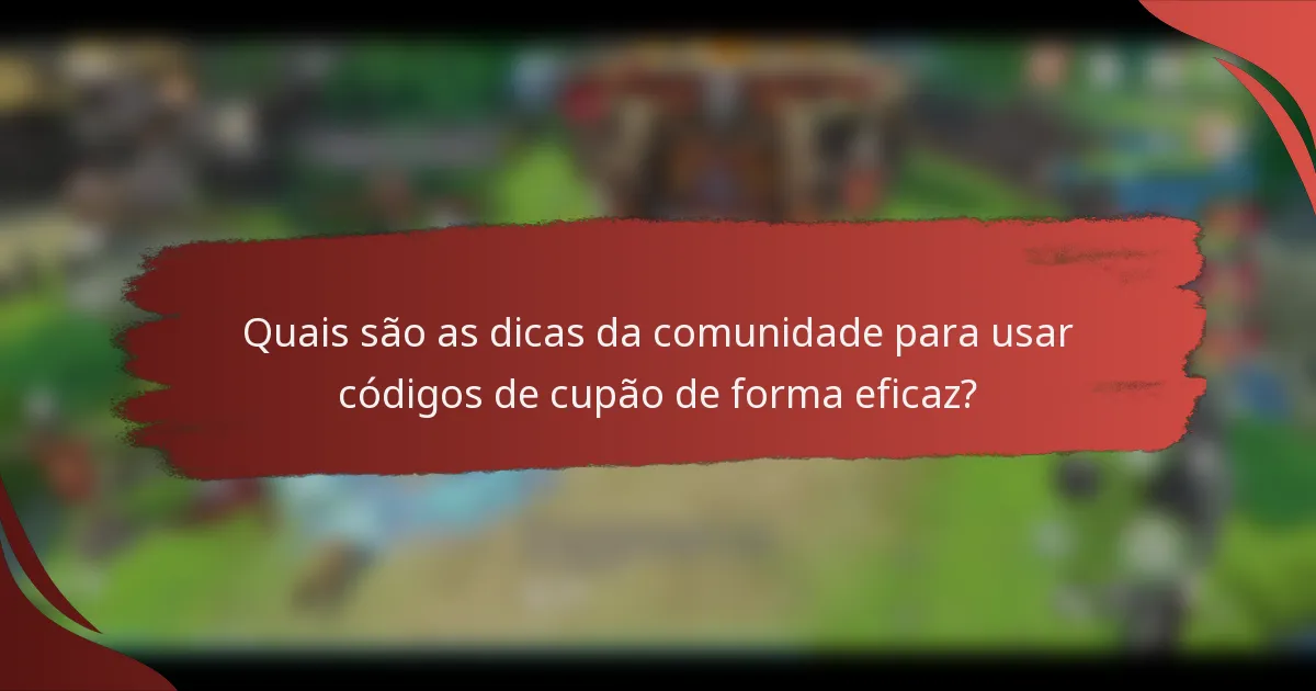 Quais são as dicas da comunidade para usar códigos de cupão de forma eficaz?