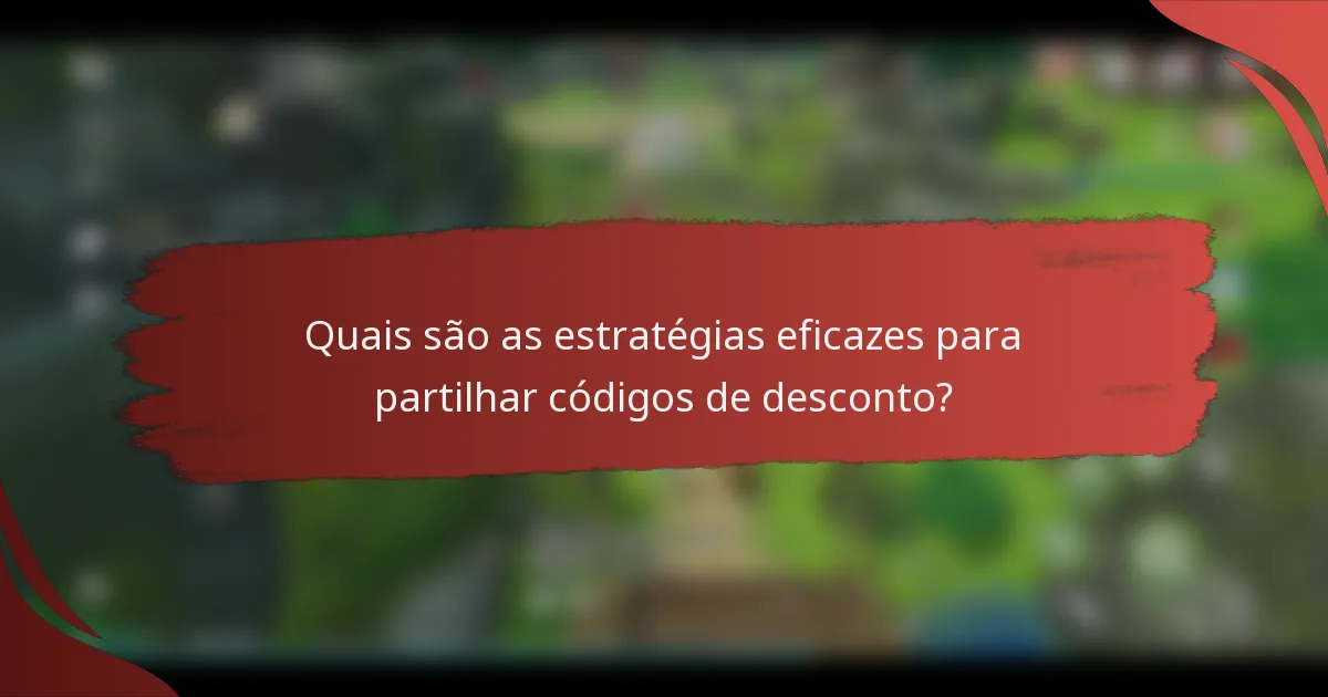 Quais são as estratégias eficazes para partilhar códigos de desconto?