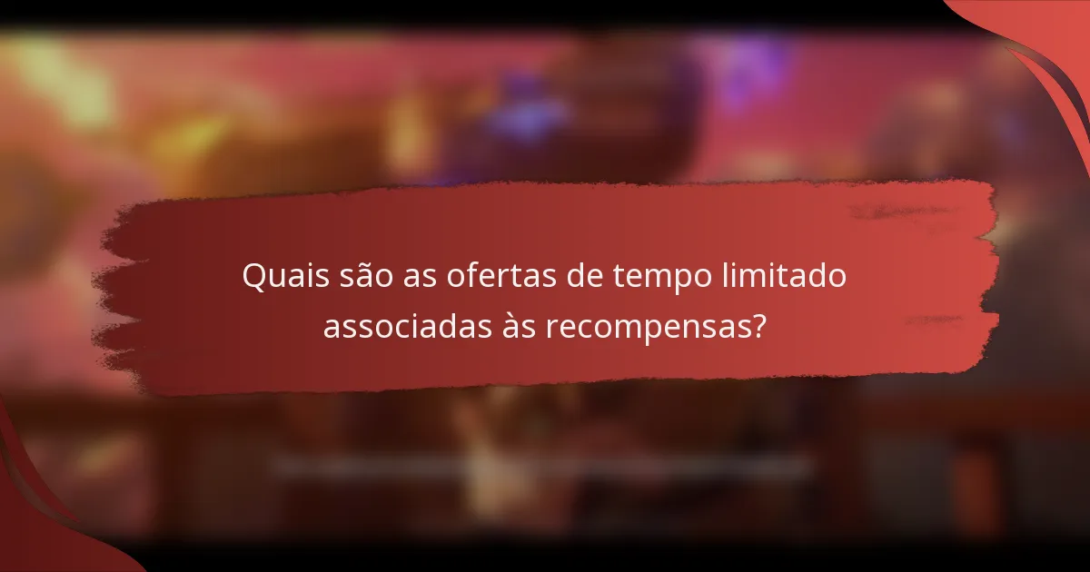 Quais são as ofertas de tempo limitado associadas às recompensas?