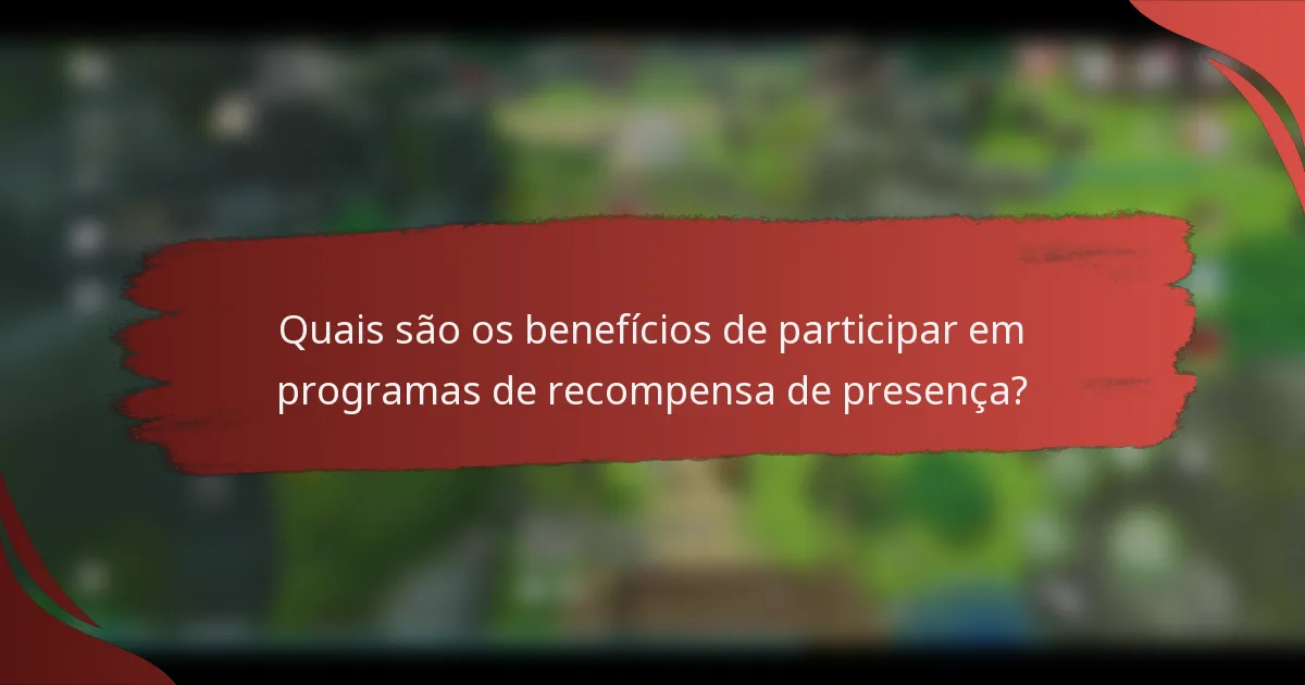 Quais são os benefícios de participar em programas de recompensa de presença?