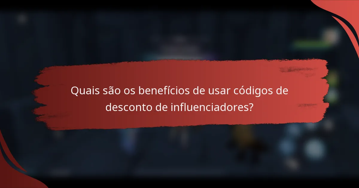 Quais são os benefícios de usar códigos de desconto de influenciadores?