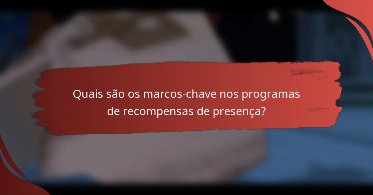 Quais são os marcos-chave nos programas de recompensas de presença?