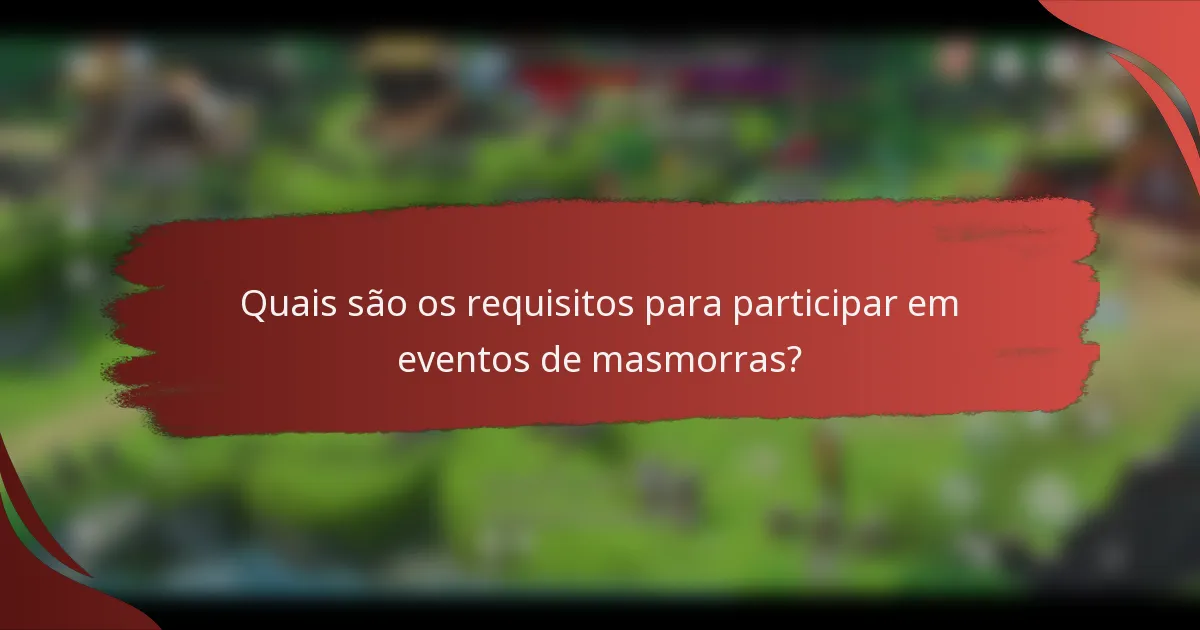 Quais são os requisitos para participar em eventos de masmorras?