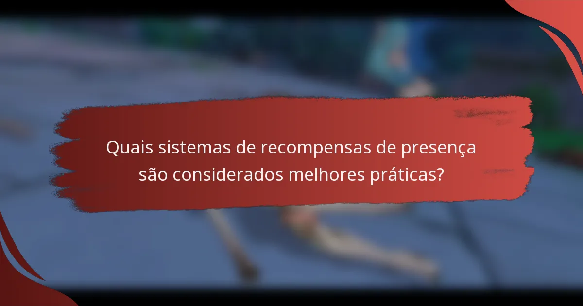 Quais sistemas de recompensas de presença são considerados melhores práticas?