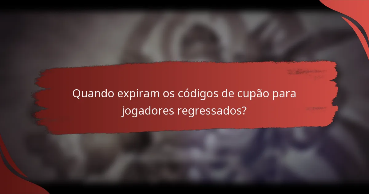 Quando expiram os códigos de cupão para jogadores regressados?