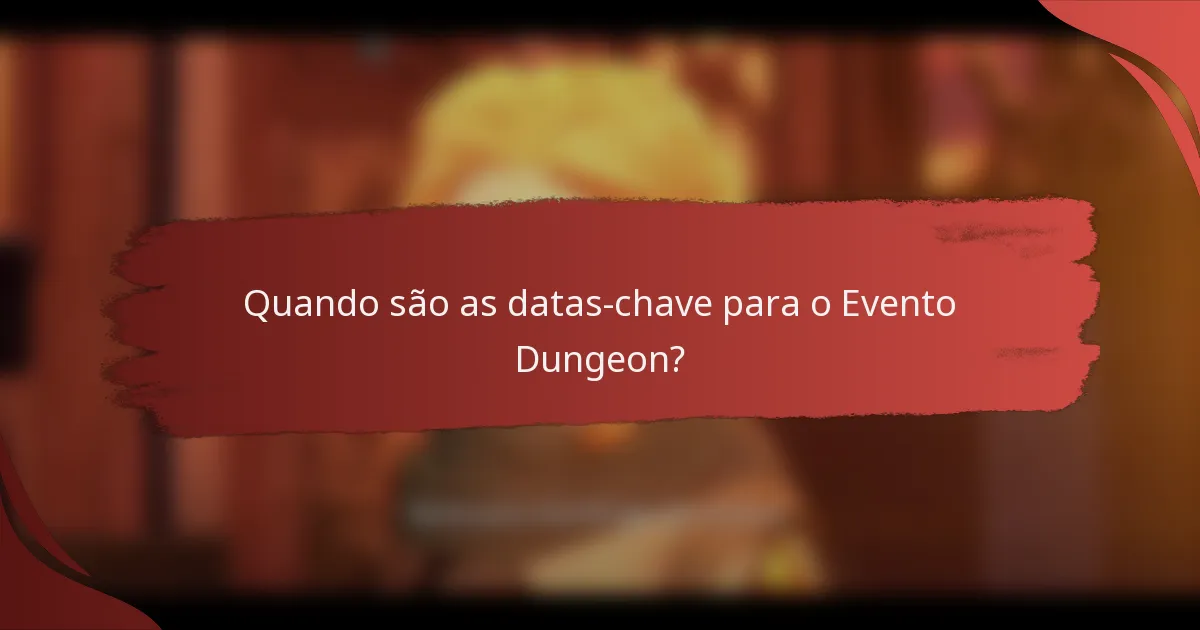 Quando são as datas-chave para o Evento Dungeon?