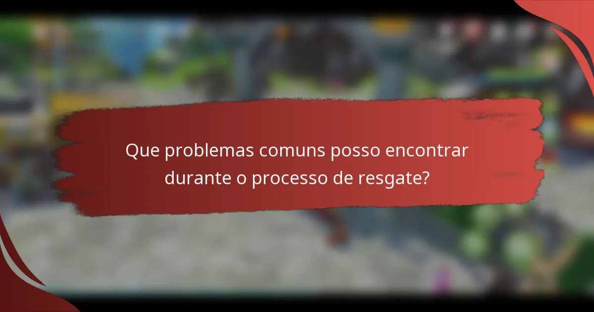 Que problemas comuns posso encontrar durante o processo de resgate?