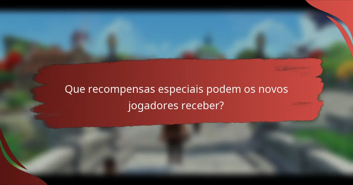 Que recompensas especiais podem os novos jogadores receber?