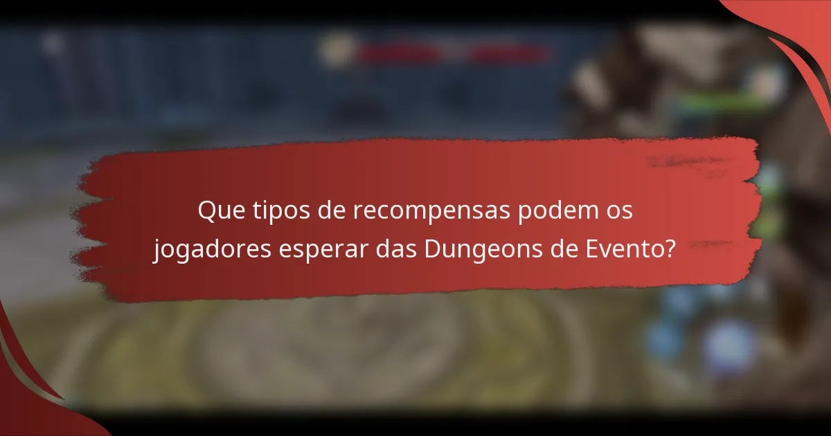Que tipos de recompensas podem os jogadores esperar das Dungeons de Evento?